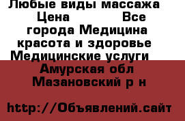 Любые виды массажа. › Цена ­ 1 000 - Все города Медицина, красота и здоровье » Медицинские услуги   . Амурская обл.,Мазановский р-н